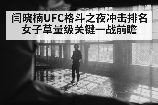 闫晓楠UFC格斗之夜冲击排名 女子草量级关键一战前瞻